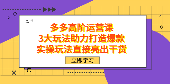 拼多多高阶·运营课，3大玩法助力打造爆款，实操玩法直接亮出干货-狄威团队