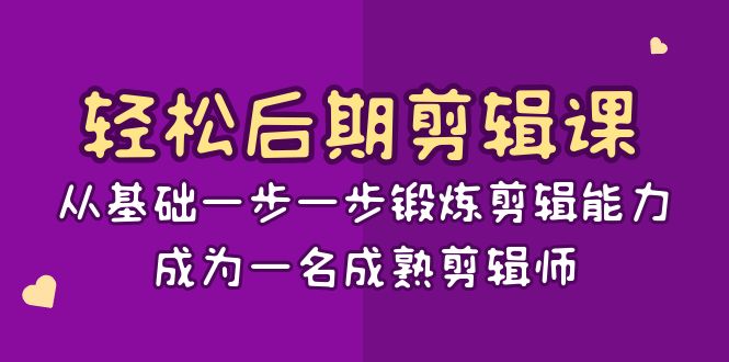 轻松后期-剪辑课：从基础一步一步锻炼剪辑能力，成为一名成熟剪辑师-15节课-狄威团队