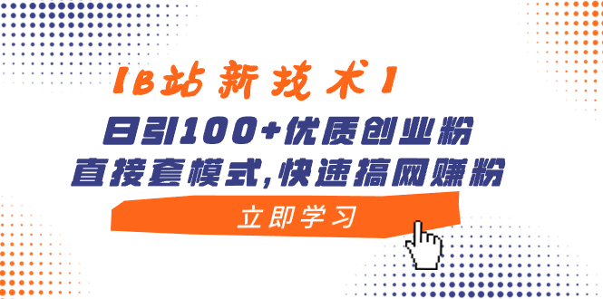 【B站新技术】日引100+优质创业粉，直接套模式，快速搞网赚粉-狄威团队