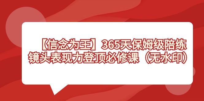 【信念 为王】365天-保姆级陪练，镜头表现力登顶必修课（无水印）-狄威团队