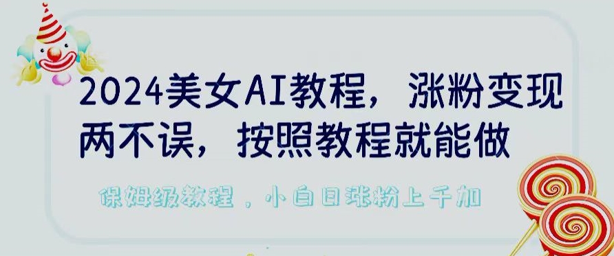 2024美女AI教程，涨粉变现两不误，按照教程制作就能做，平台低概率检测出是AI制作-狄威团队