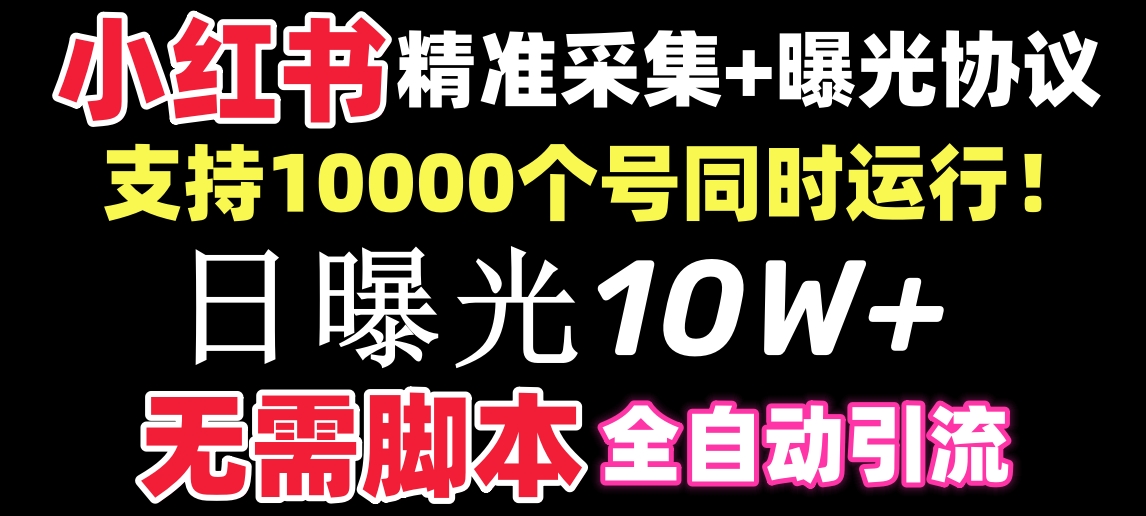 【价值10万！】小红书全自动采集+引流协议一体版！无需手机，支持10000-狄威团队