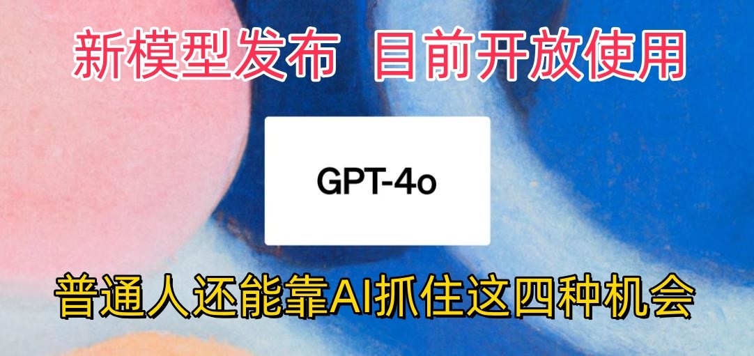 最强模型ChatGPT-4omni震撼发布,目前开放使用,普通人可以利用AI抓住的四…-狄威团队