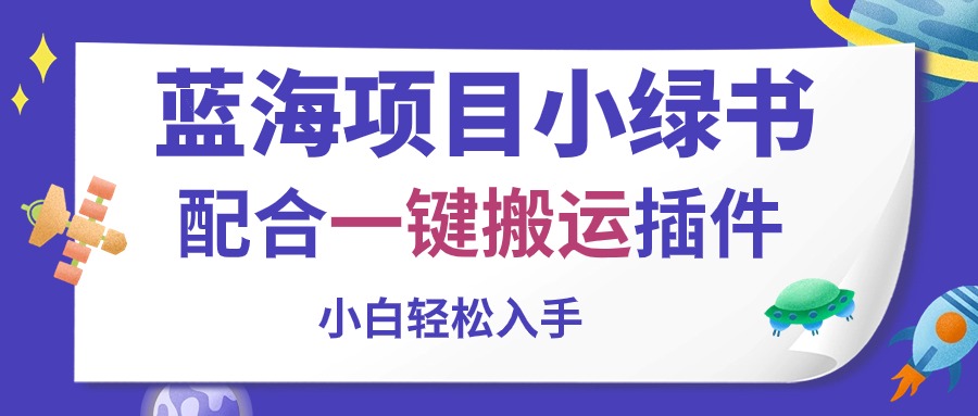 （10841期）蓝海项目小绿书，配合一键搬运插件，小白轻松入手-狄威团队