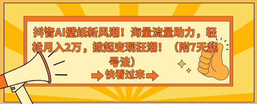 抖音AI壁纸新风潮！海量流量助力，轻松月入2万，掀起变现狂潮【揭秘】-狄威团队