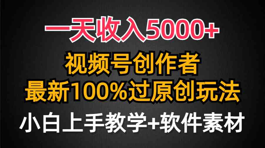 （9568期）一天收入5000+，视频号创作者，最新100%原创玩法，对新人友好，小白也可.-狄威团队