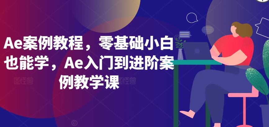 Ae案例教程，零基础小白也能学，Ae入门到进阶案例教学课-狄威团队