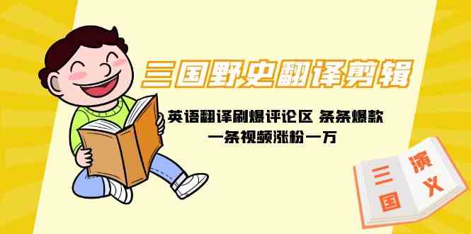 (9264期)三国野史翻译剪辑 英语翻译刷爆评论区 条条爆款一条视频涨粉1w+附888G素材-狄威团队