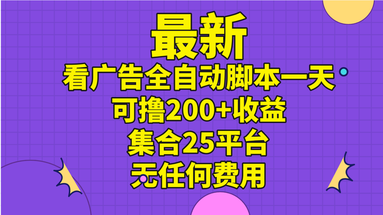 最新看广告全自动脚本一天可撸200+收益 。集合25平台 ，无任何费用-狄威团队