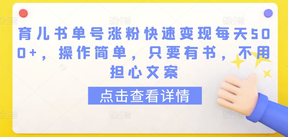 育儿书单号涨粉快速变现每天500+，操作简单，只要有书，不用担心文案-狄威团队