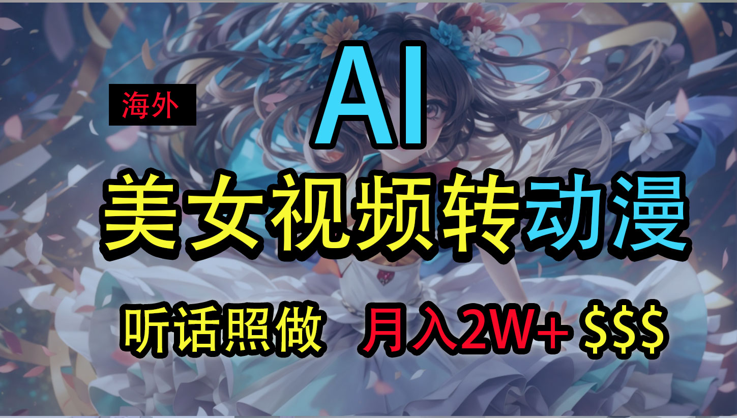 海外美女视频变动漫，月入2万+，无脑操作秘籍-狄威团队
