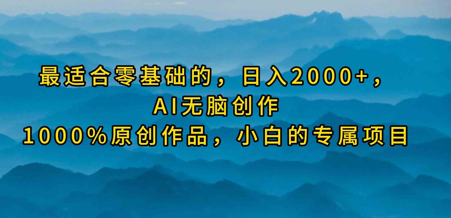 （9866期）最适合零基础的，日入2000+，AI无脑创作，100%原创作品，小白的专属项目-狄威团队