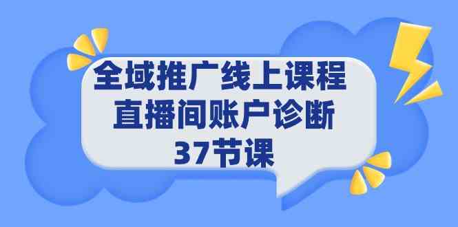 (9577期)全域推广线上课程 _ 直播间账户诊断 37节课-狄威团队