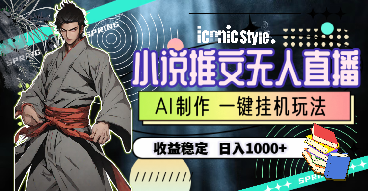 （10326期）小说推文无人直播一键挂机最新玩法，AI制作，收益稳定，日入1000+-狄威团队