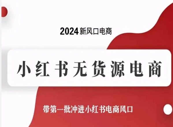 2024新风口电商，小红书无货源电商，带第一批冲进小红书电商风口-狄威团队