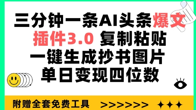 三分钟一条AI头条爆文，插件3.0 复制粘贴一键生成抄书图片 单日变现四位数-狄威团队