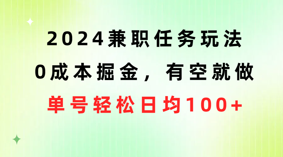 （10457期）2024兼职任务玩法 0成本掘金，有空就做 单号轻松日均100+-狄威团队