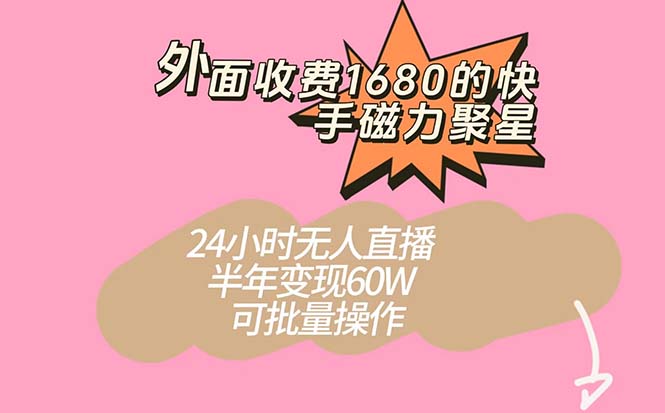 外面收费1680的快手磁力聚星项目，24小时无人直播 半年变现60W，可批量操作-狄威团队