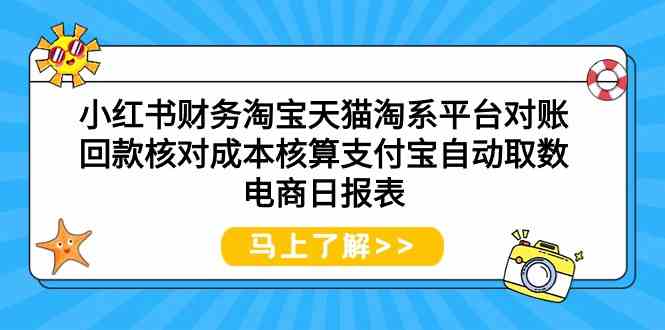 小红书财务淘宝天猫淘系平台对账回款核对成本核算支付宝自动取数电商日报表-狄威团队