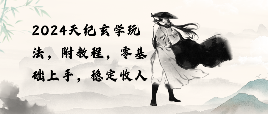 （10239期）2024天纪玄学玩法，零基础上手，稳定收入（教程+工具）-狄威团队