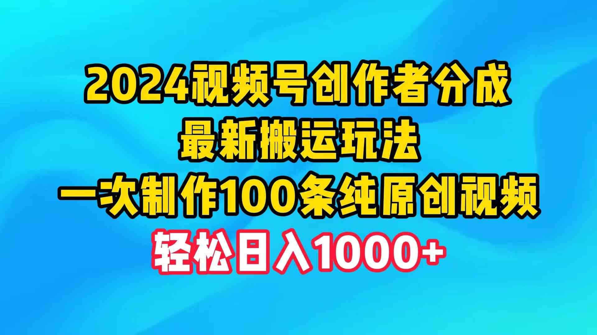 （9989期）2024视频号创作者分成，最新搬运玩法，一次制作100条纯原创视频，日入1000+-狄威团队