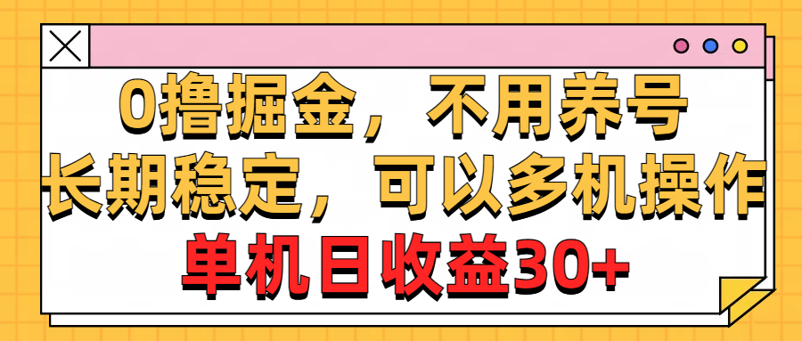 0撸掘金，不用养号，长期稳定，可以多机操作，单机日收益30+-狄威团队