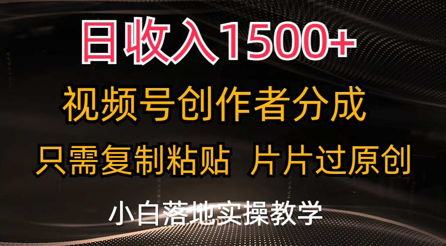 日收入1500+，视频号创作者分成，只需复制粘贴，片片过原创-狄威团队