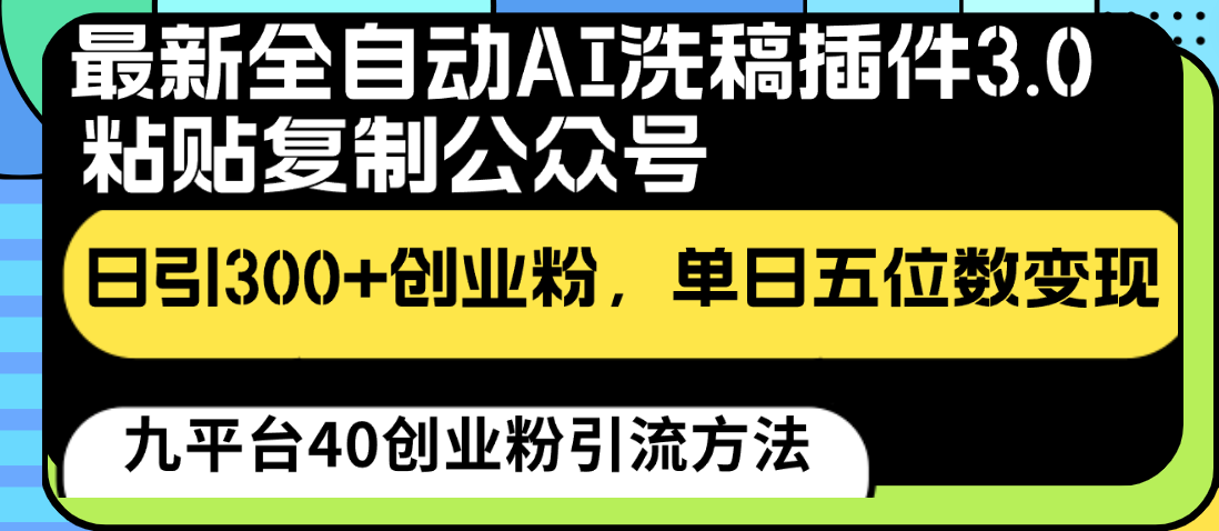 最新全自动AI洗稿插件3.0，粘贴复制公众号日引300+创业粉，单日五位数变现-狄威团队