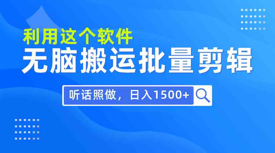 （9614期）每天30分钟，0基础用软件无脑搬运批量剪辑，只需听话照做日入1500+-狄威团队
