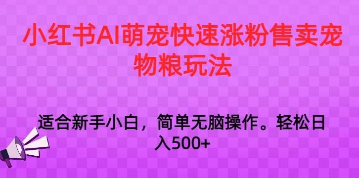 小红书AI萌宠快速涨粉售卖宠物粮玩法,日入1000+【揭秘】-狄威团队