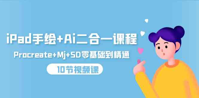 （9720期）iPad手绘+Ai二合一课程，Procreate+Mj+SD零基础到精通（10节视频课）-狄威团队