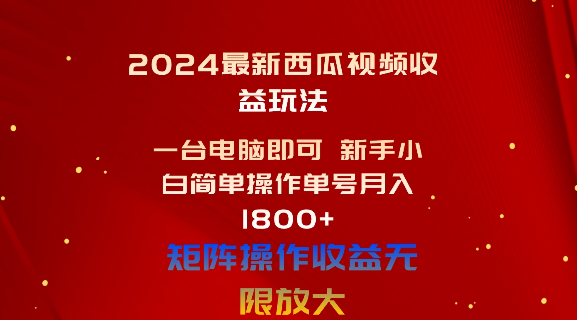 (10829期)2024最新西瓜视频收益玩法,一台电脑即可 新手小白简单操作单号月入1800+-狄威团队