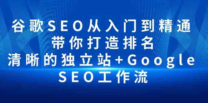 谷歌SEO从入门到精通 带你打造排名 清晰的独立站+Google SEO工作流-狄威团队