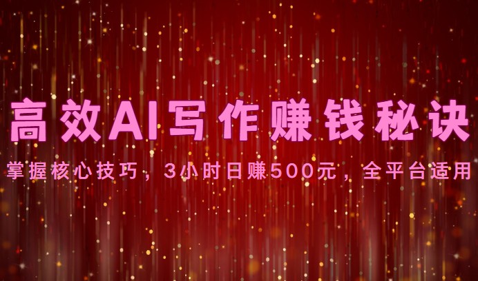 高效AI写作赚钱秘诀：掌握核心技巧，3小时日赚500元，全平台适用-狄威团队