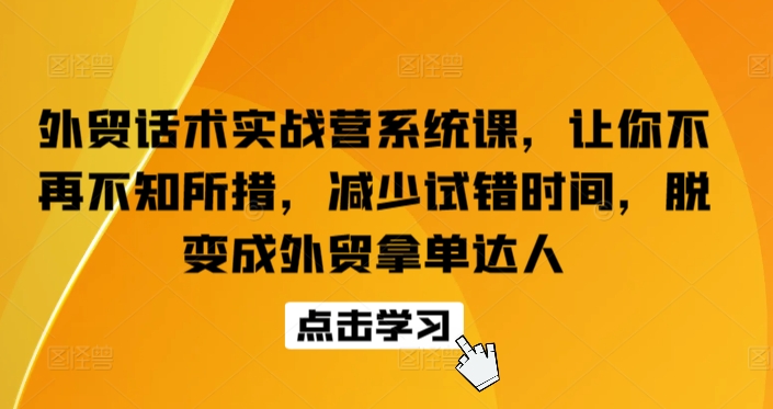 外贸话术实战营系统课，让你不再不知所措，减少试错时间，脱变成外贸拿单达人-狄威团队