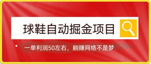 球鞋自动掘金项目，0投资，每单利润50+躺赚变现不是梦-狄威团队