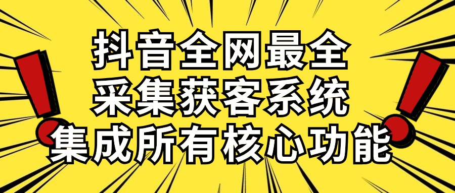 （10298期）抖音全网最全采集获客系统，集成所有核心功能，日引500+-狄威团队