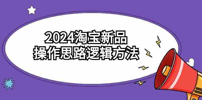 （9254期）2024淘宝新品操作思路逻辑方法（6节视频课）-狄威团队