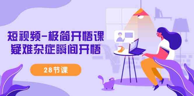 （9230期）短视频-极简开悟课，​疑难杂症瞬间开悟（28节课）-狄威团队