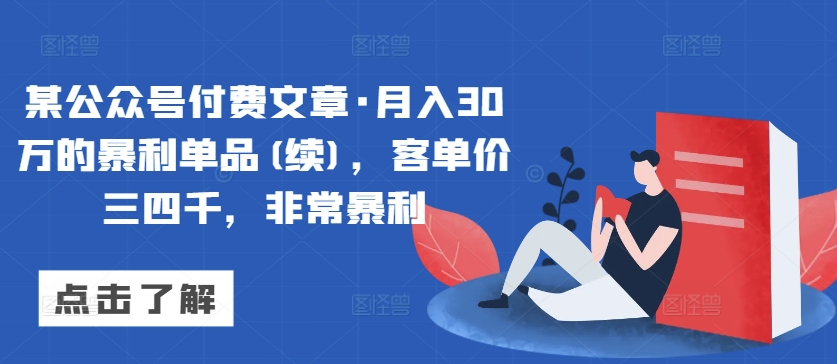 某公众号付费文章·月入30万的暴利单品(续)，客单价三四千，非常暴利-狄威团队
