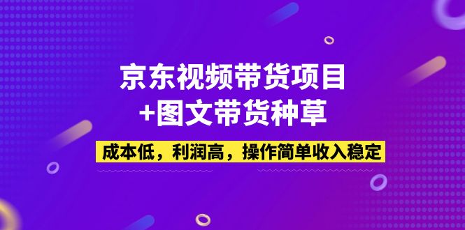 京东视频带货项目+图文带货种草，成本低，利润高，操作简单收入稳定-狄威团队