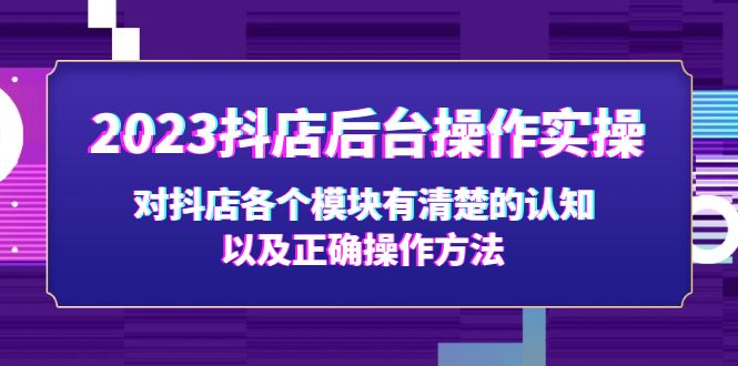 2023抖店后台操作实操，对抖店各个模块有清楚的认知以及正确操作方法-狄威团队