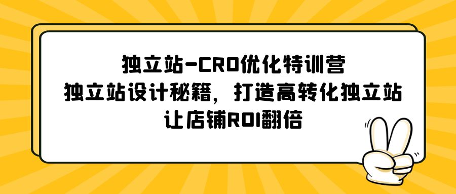 独立站-CRO优化特训营，独立站设计秘籍，打造高转化独立站，让店铺ROI翻倍-狄威团队