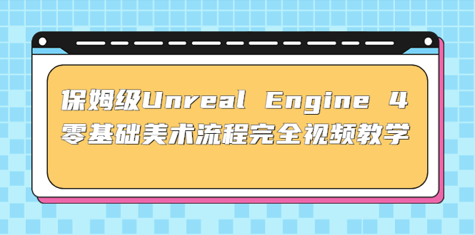 保姆级Unreal Engine 4 零基础美术流程完全视频教学(37节课+配套文件)-狄威团队