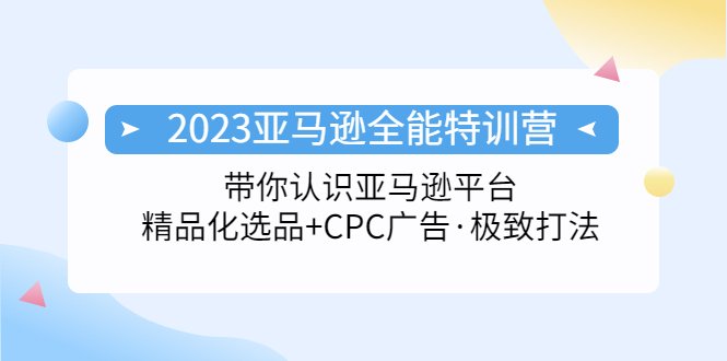 2023亚马逊全能特训营：玩转亚马逊平台+精品化·选品+CPC广告·极致打法-狄威团队