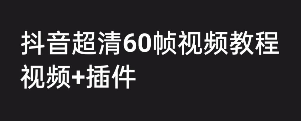 外面收费2300的抖音高清60帧视频教程，学会如何制作视频（教程+插件）-狄威团队