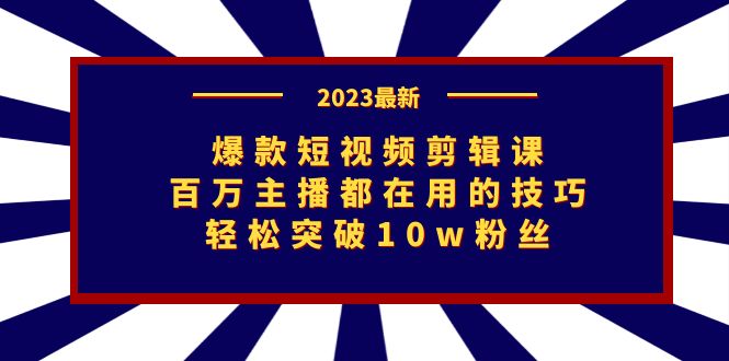 爆款短视频剪辑课:百万主播都在用的技巧,轻松突破10w粉丝-狄威团队
