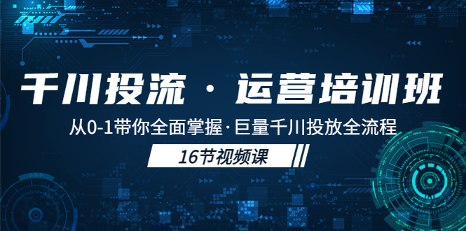 千川投流·运营培训班：从0-1带你全面掌握·巨量千川投放全流程！-狄威团队
