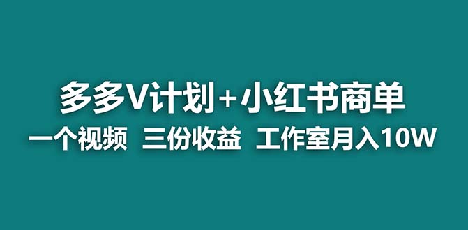 【蓝海项目】多多v计划+小红书商单 一个视频三份收益 工作室月入10w-狄威团队