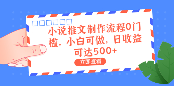 外面收费980的小说推文制作流程0门槛，小白可做，日收益可达500+-狄威团队